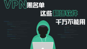 最全中国翻墙软件黑名单，这 90 个钓鱼 VPN 和梯子别再用了