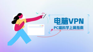 Windows电脑VPN推荐：2024年PC端电脑翻墙指南